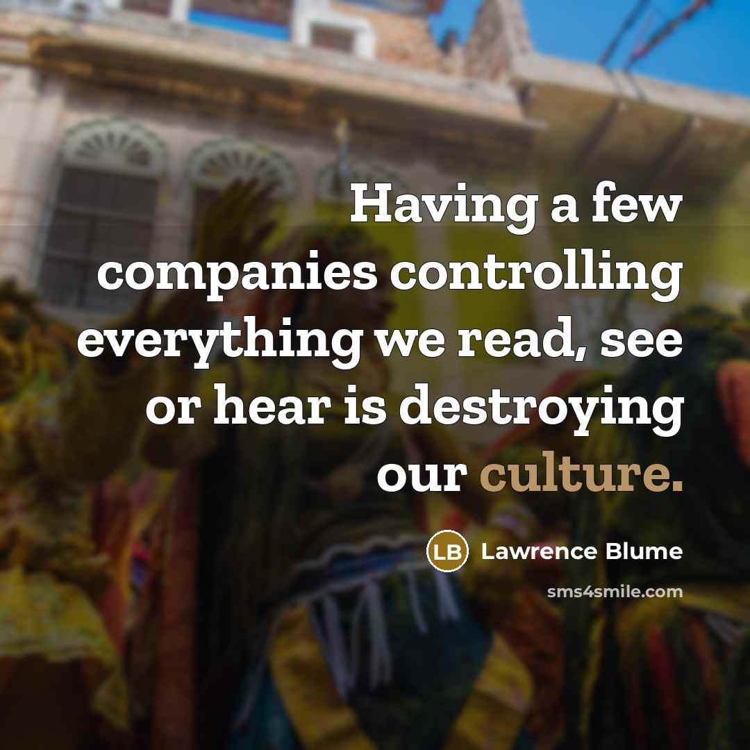 “Having a few companies controlling everything we read, see or…” quote by Lawrence Blume
