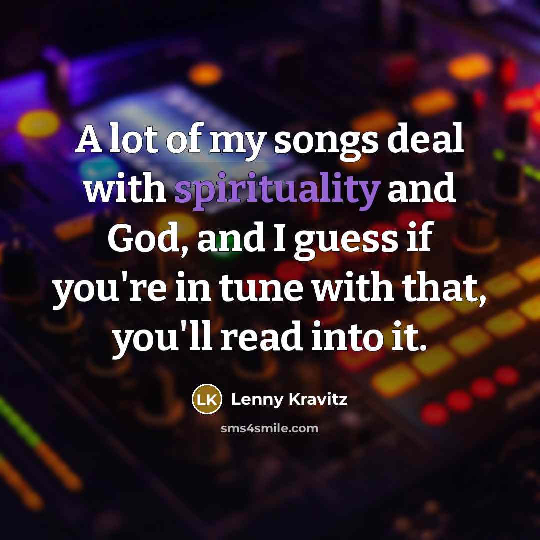 “A lot of my songs deal with spirituality and God,…” quote by Lenny Kravitz