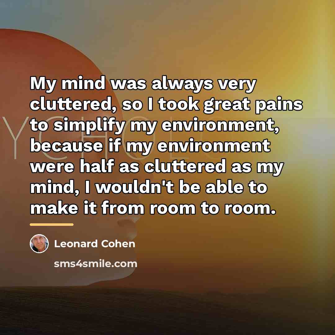 “My mind was always very cluttered, so I took great…” quote by Leonard Cohen