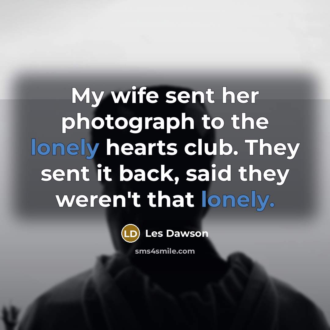 “My wife sent her photograph to the lonely hearts club.…” quote by Les Dawson