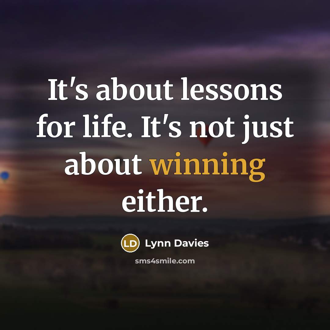 “It's about lessons for life. It's not just about winning…” quote by Lynn Davies