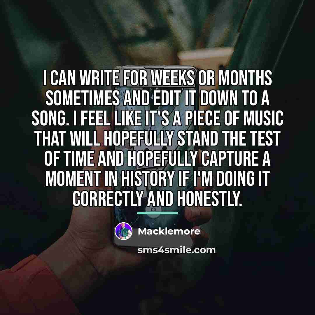 “I can write for weeks or months sometimes and edit…” quote by Macklemore
