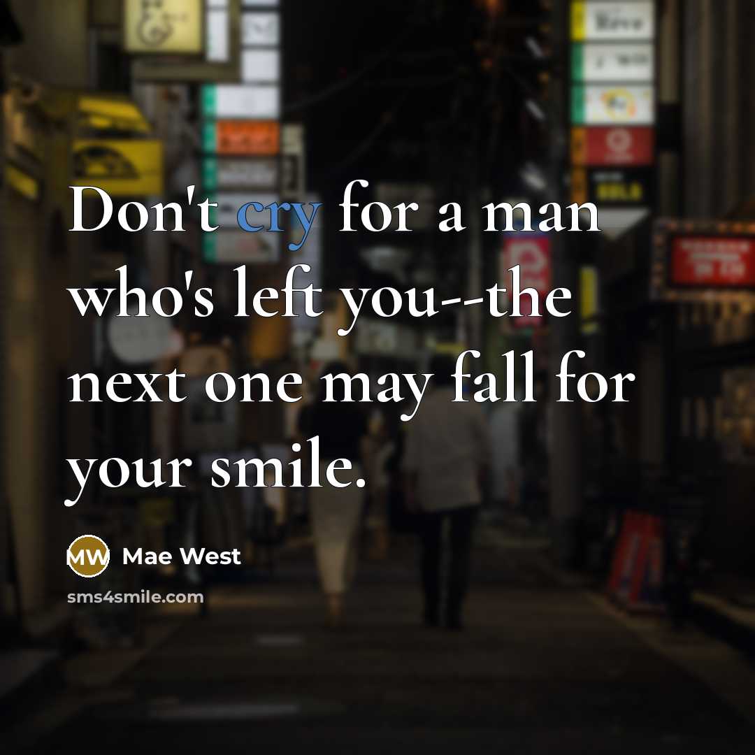 “Don't cry for a man who's left you--the next one…” quote by Mae West