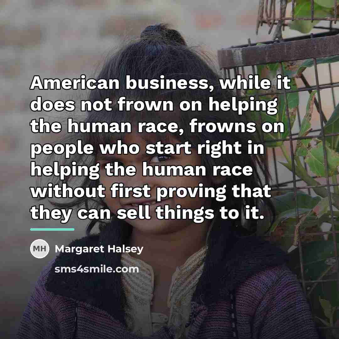 “American business, while it does not frown on helping the…” quote by Margaret Halsey