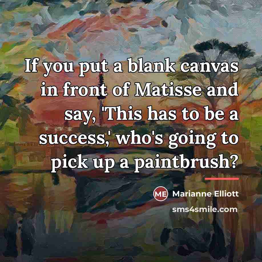 “If you put a blank canvas in front of Matisse…” quote by Marianne Elliott