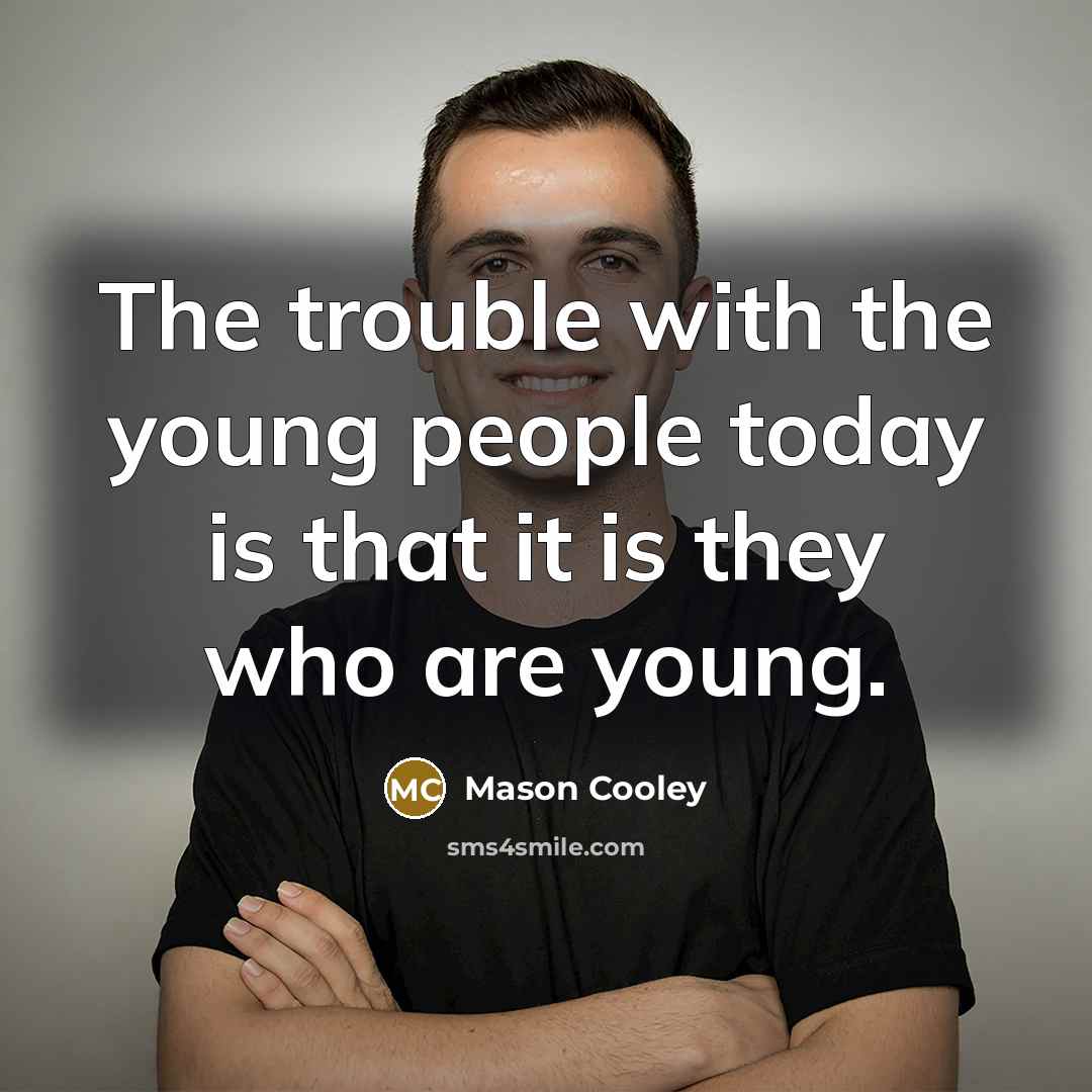 “The trouble with the young people today is that it…” quote by Mason Cooley