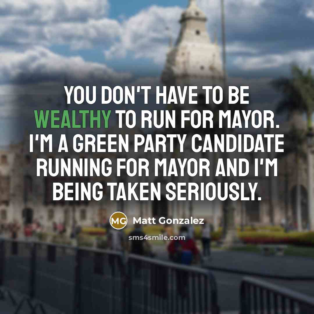 “You don't have to be wealthy to run for mayor.…” quote by Matt Gonzalez