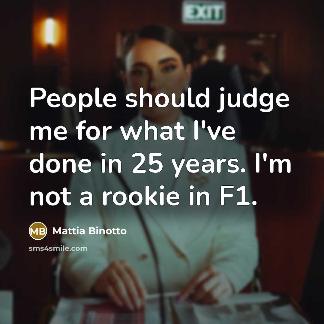 “People should judge me for what I've done in 25…” quote by Mattia Binotto