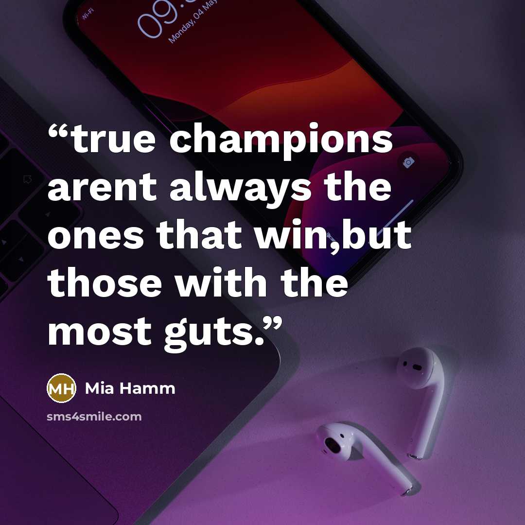 “true champions arent always the ones that win,but those with the most guts.” quote by Mia Hamm