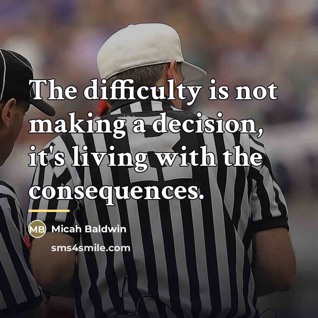 “The difficulty is not making a decision, it's living with…” quote by Micah Baldwin
