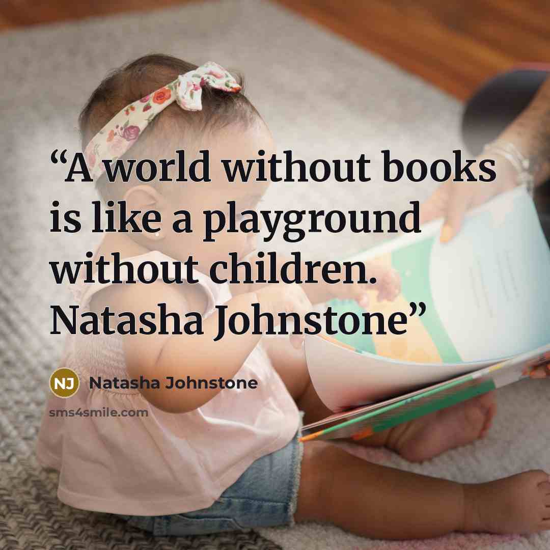 “A world without books is like a playground without children. Natasha Johnstone” quote by Natasha Johnstone