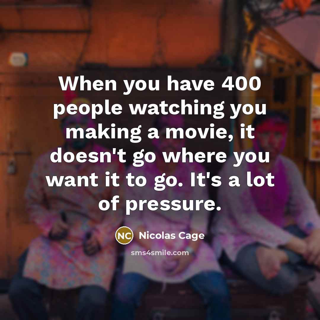 “When you have 400 people watching you making a movie,…” quote by Nicolas Cage