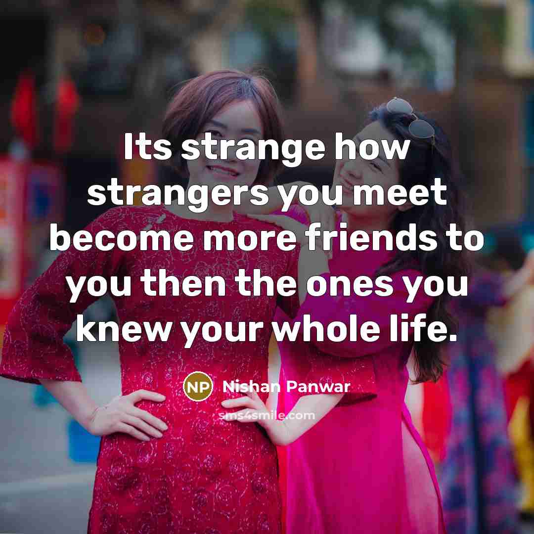 “Its strange how strangers you meet become more friends to…” quote by Nishan Panwar