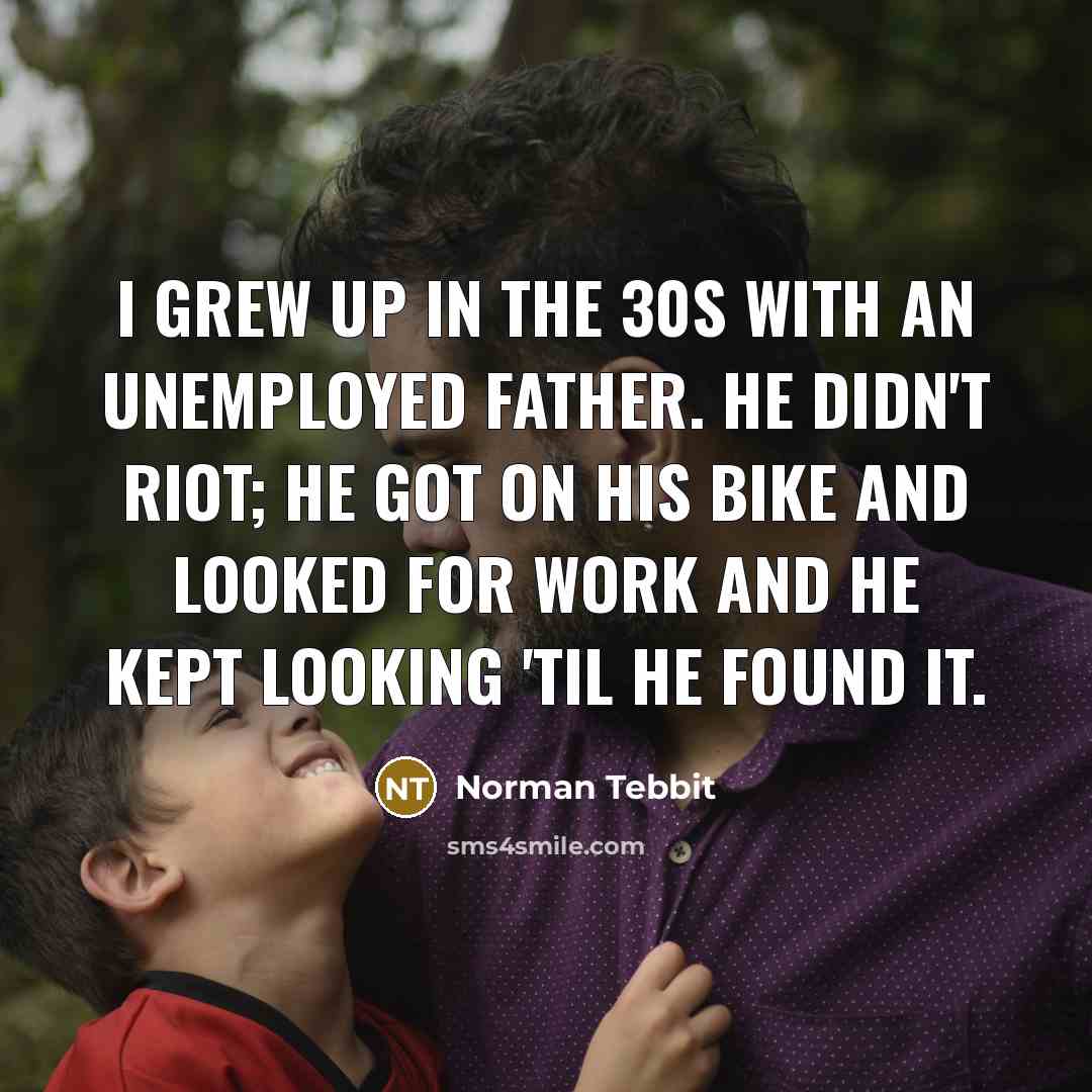 “I grew up in the 30s with an unemployed father.…” quote by Norman Tebbit