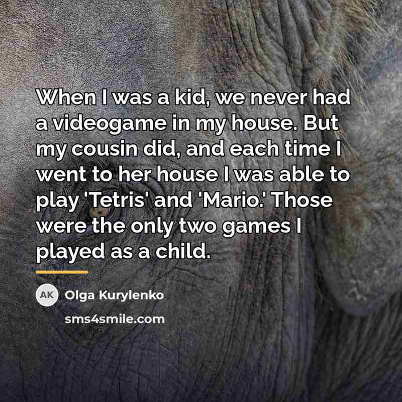 “When I was a kid, we never had a videogame…” quote by Olga Kurylenko