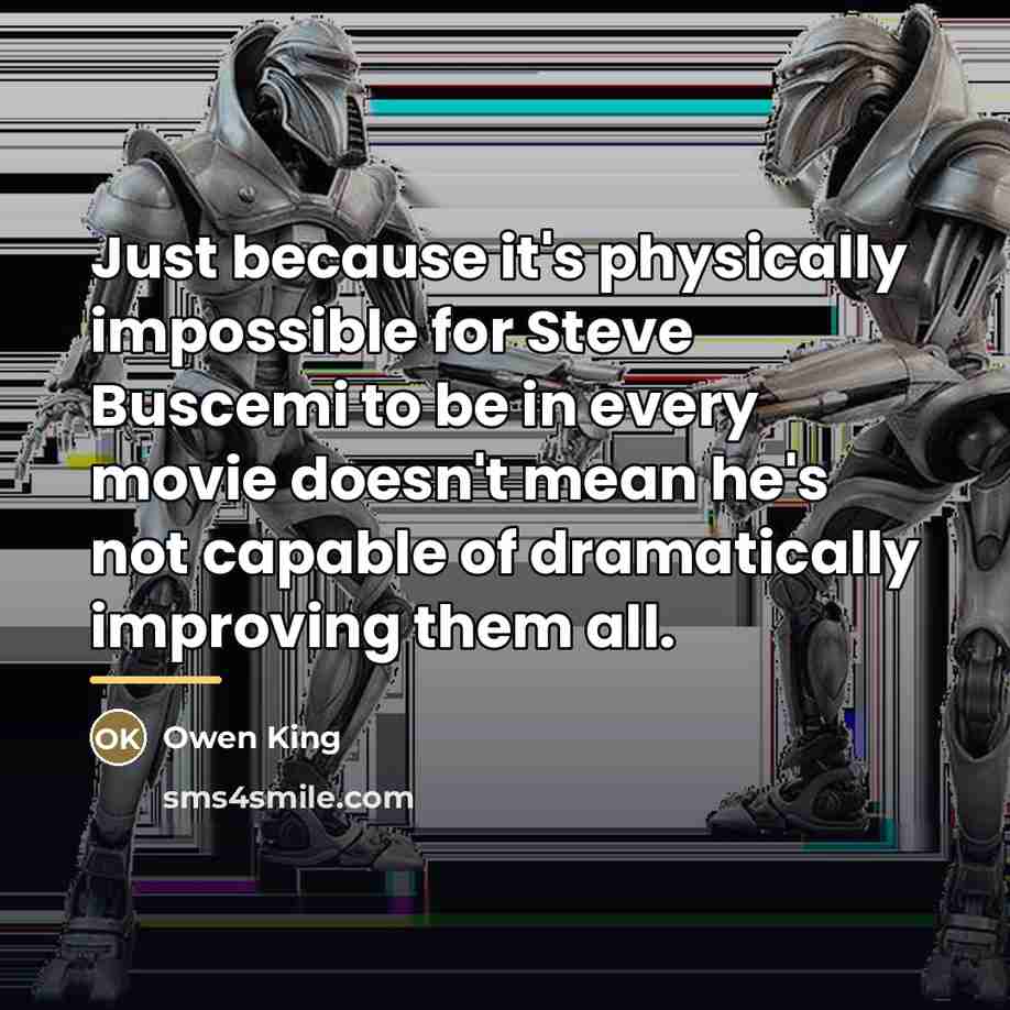 “Just because it's physically impossible for Steve Buscemi to be…” quote by Owen King