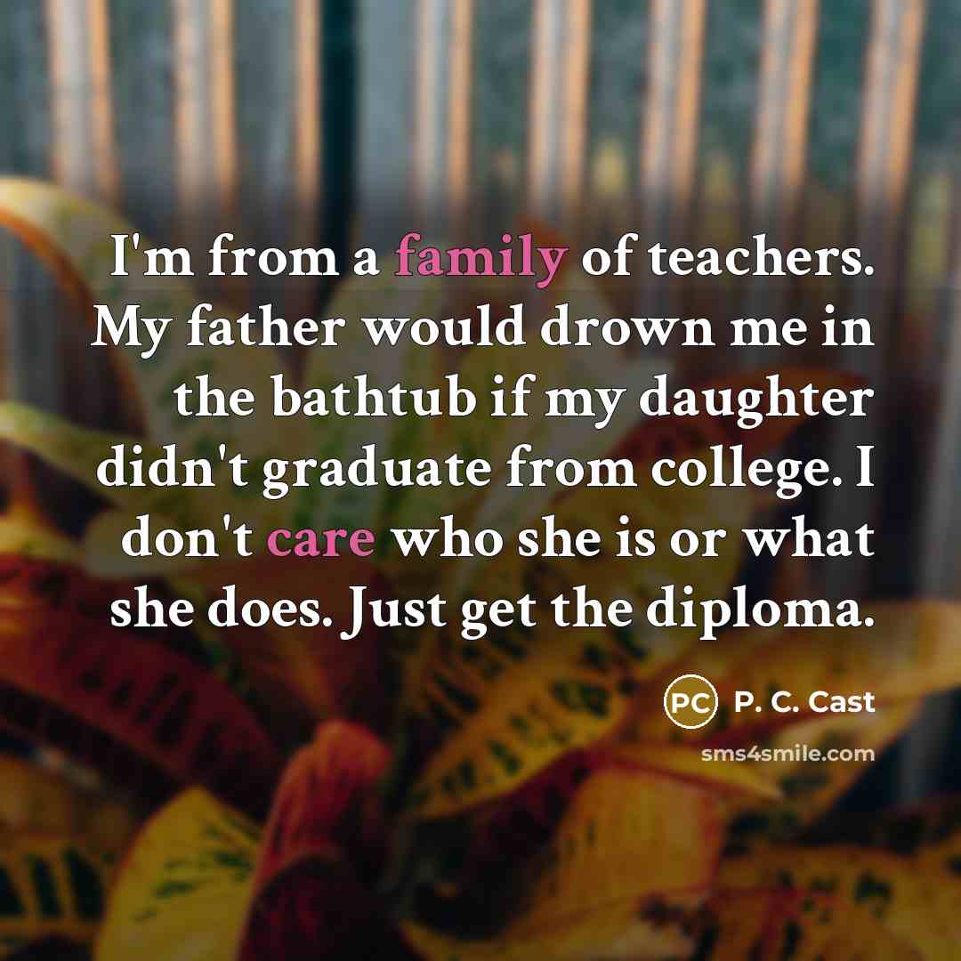 “I'm from a family of teachers. My father would drown…” quote by P. C. Cast