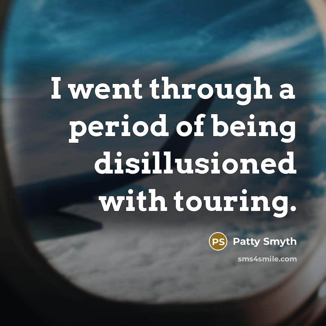 “I went through a period of being disillusioned with touring.…” quote by Patty Smyth