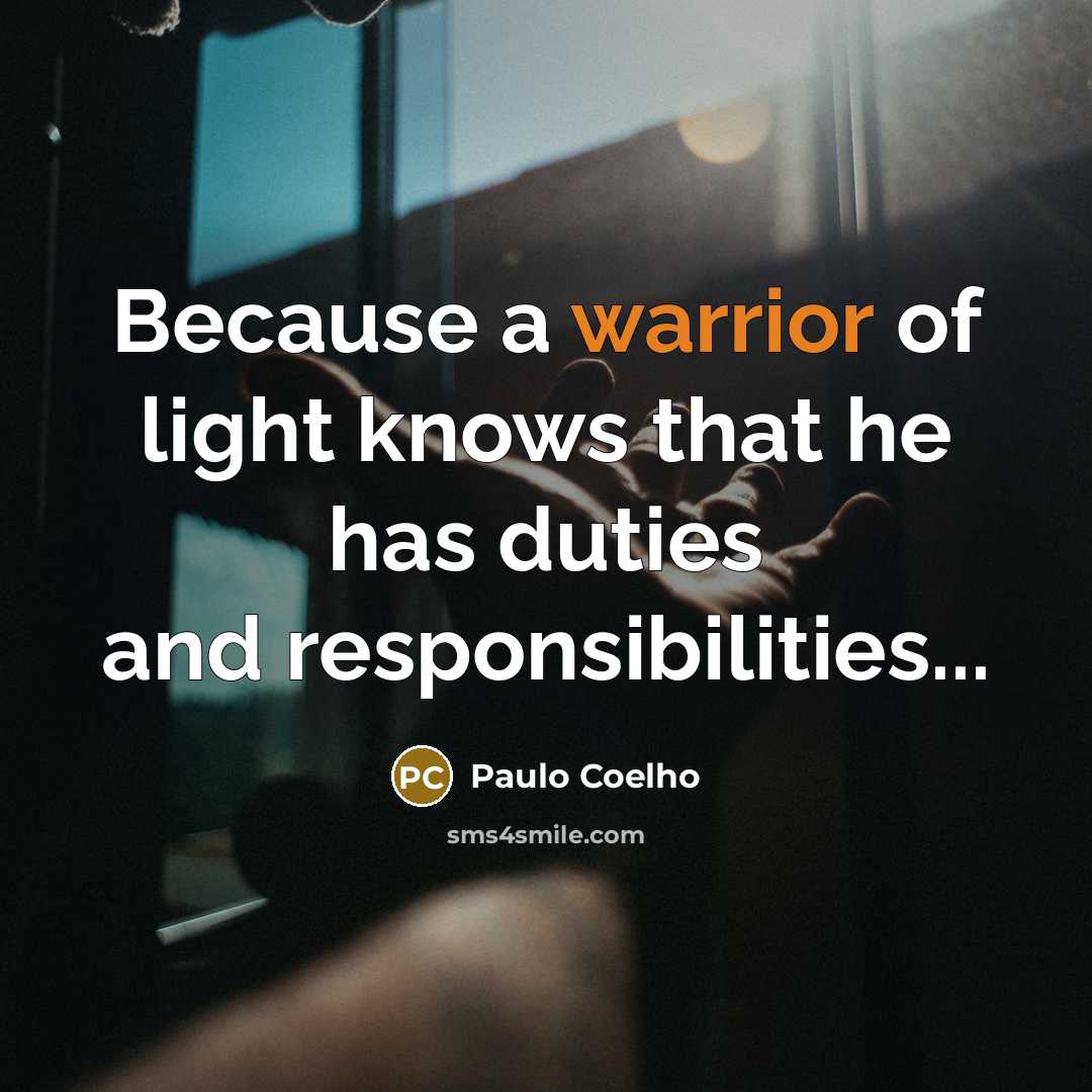 “Because a warrior of light knows that he has duties…” quote by Paulo Coelho