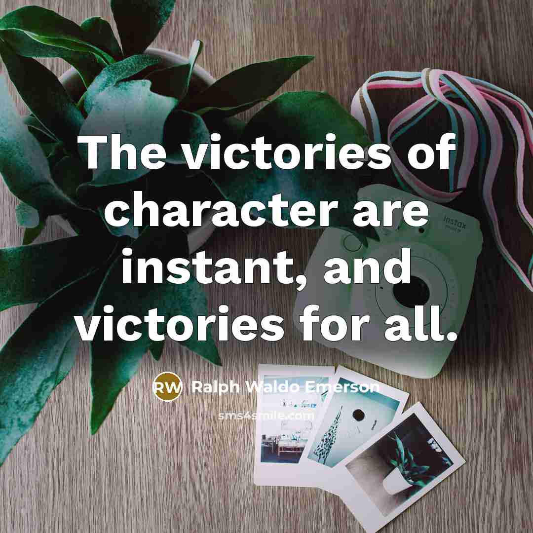 “The victories of character are instant, and victories for all.…” quote by Ralph Waldo Emerson