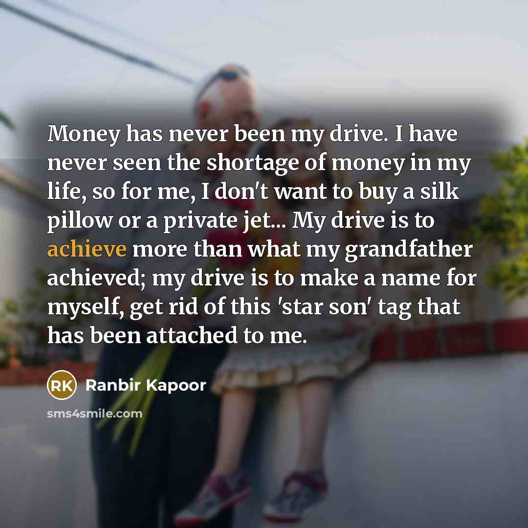 “Money has never been my drive. I have never seen…” quote by Ranbir Kapoor