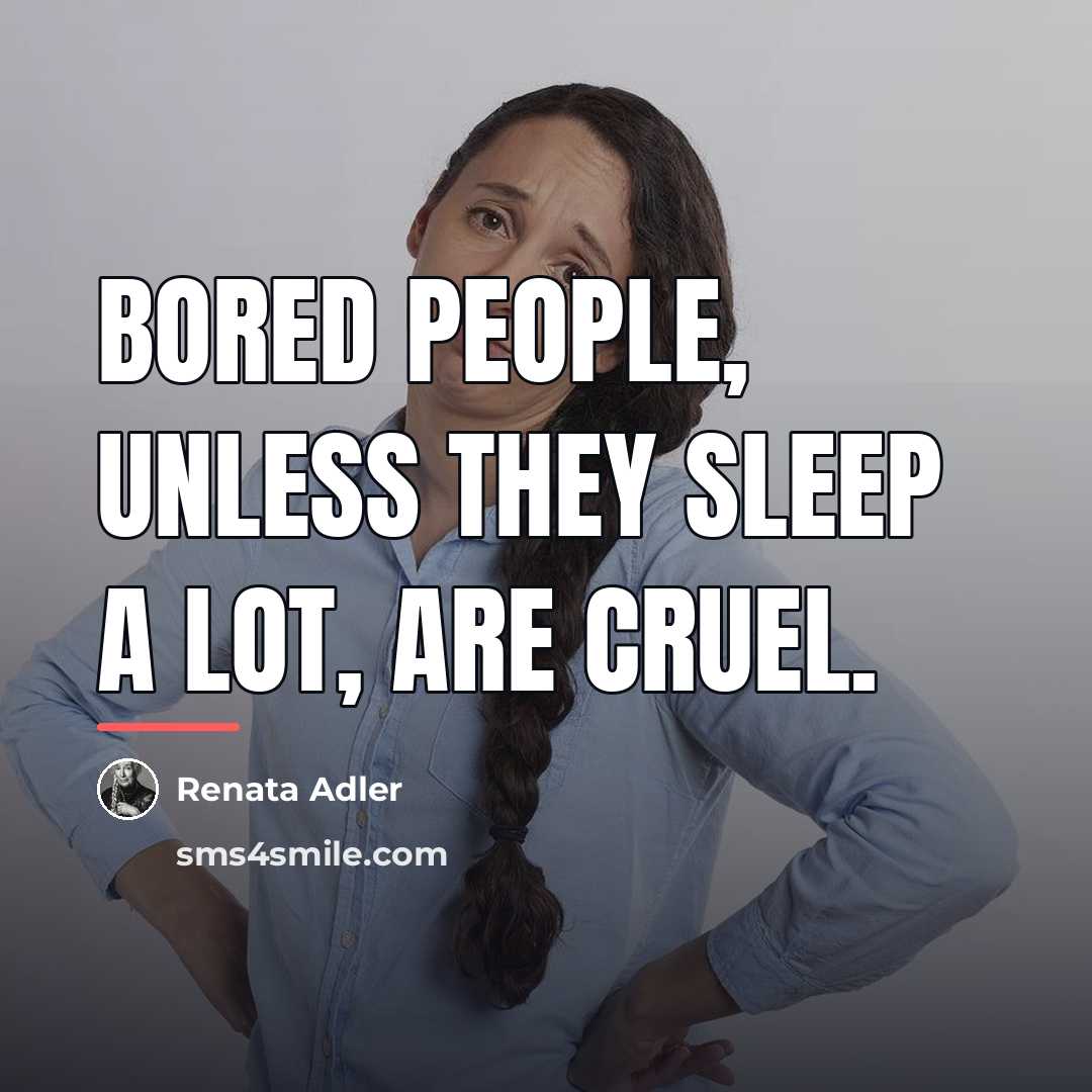 “Bored people, unless they sleep a lot, are cruel.…” quote by Renata Adler