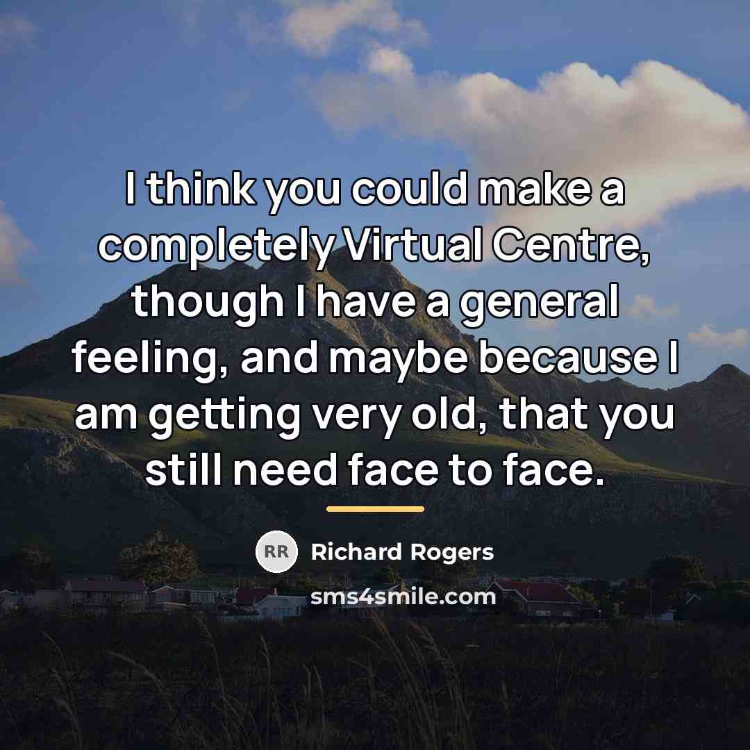 “I think you could make a completely Virtual Centre, though…” quote by Richard Rogers