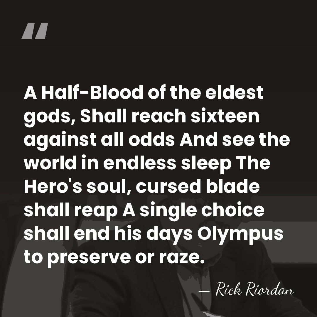 A Half-Blood of the eldest gods, Shall reach sixteen against all odds&hellip; - Rick Riordan