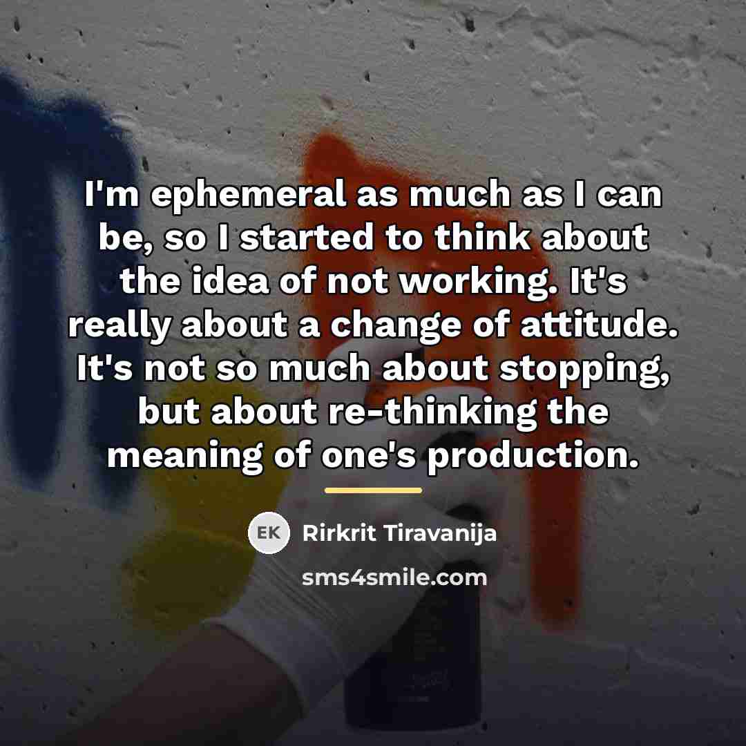 “I'm ephemeral as much as I can be, so I…” quote by Rirkrit Tiravanija