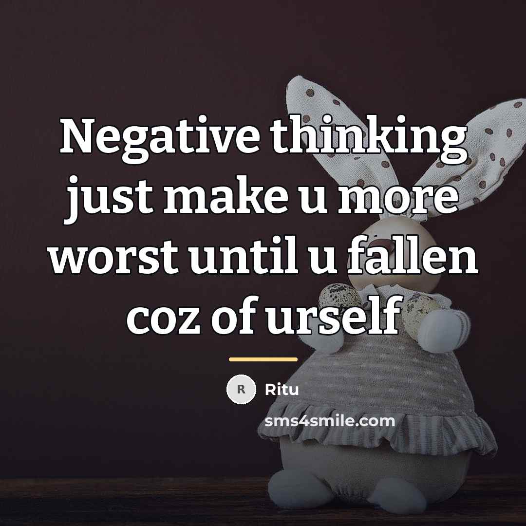 “Negative thinking just make u more worst until u fallen…” quote by Ritu