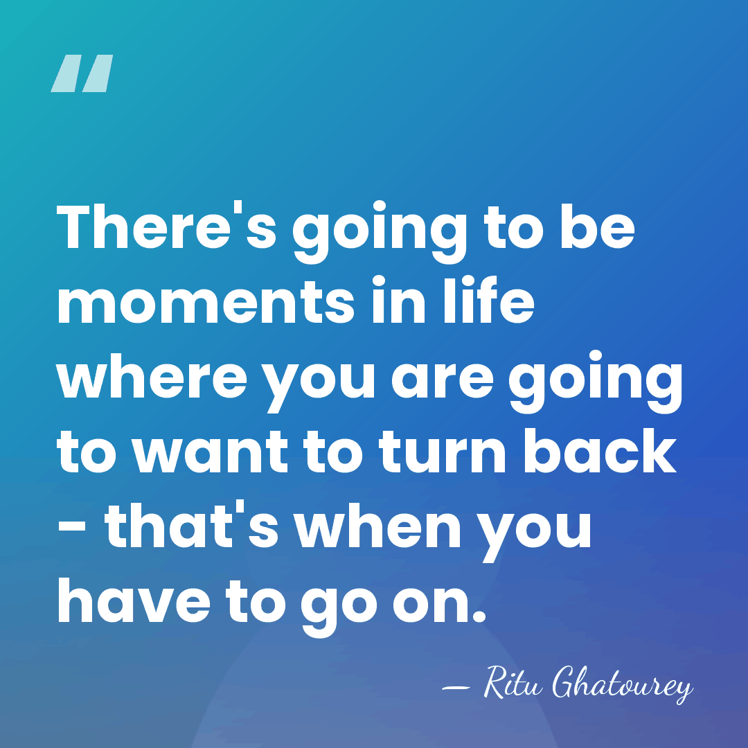 There's going to be moments in life where you are going to&hellip; - Ritu Ghatourey