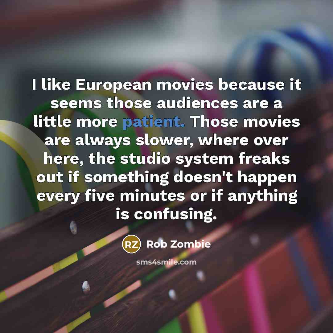 “I like European movies because it seems those audiences are…” quote by Rob Zombie
