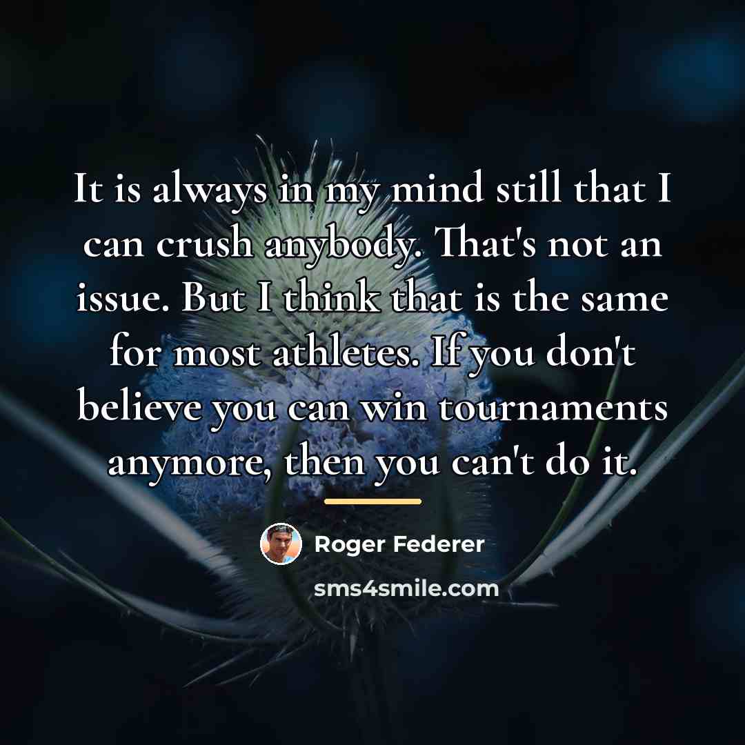 “It is always in my mind still that I can…” quote by Roger Federer