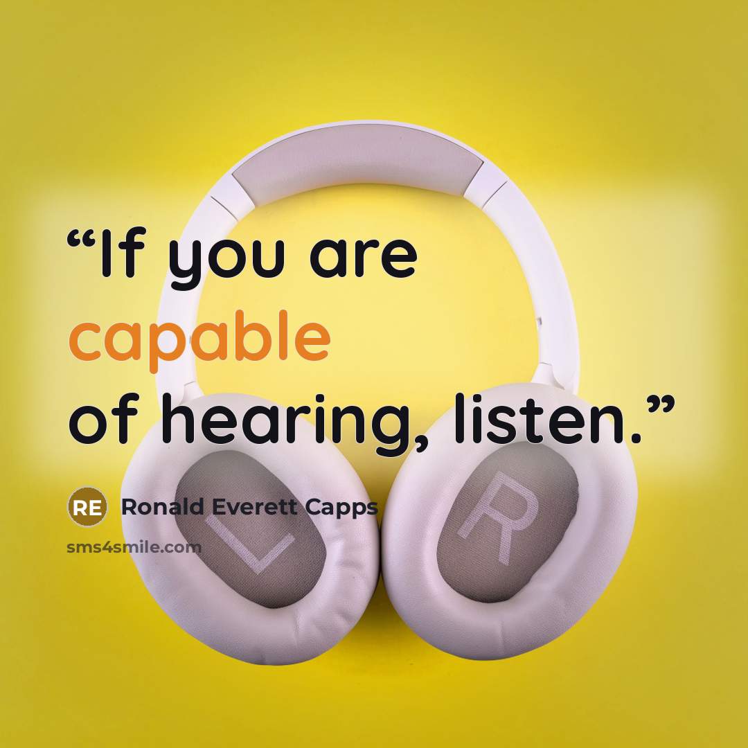 “If you are capable of hearing, listen.” quote by Ronald Everett Capps