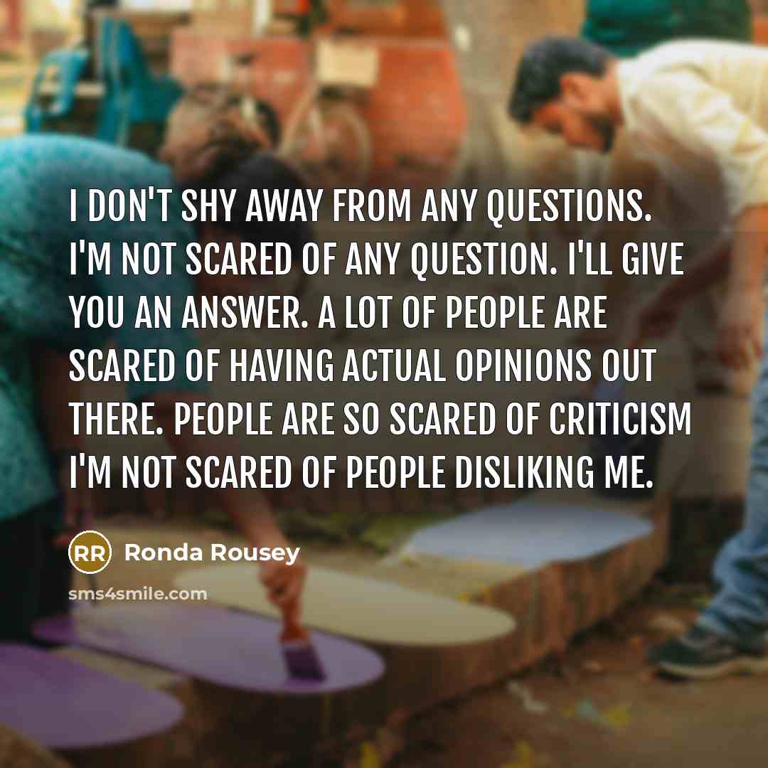 “I don't shy away from any questions. I'm not scared…” quote by Ronda Rousey