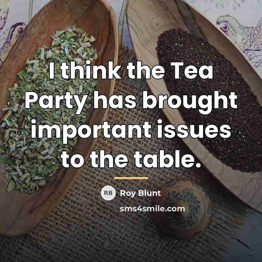 “I think the Tea Party has brought important issues to…” quote by Roy Blunt