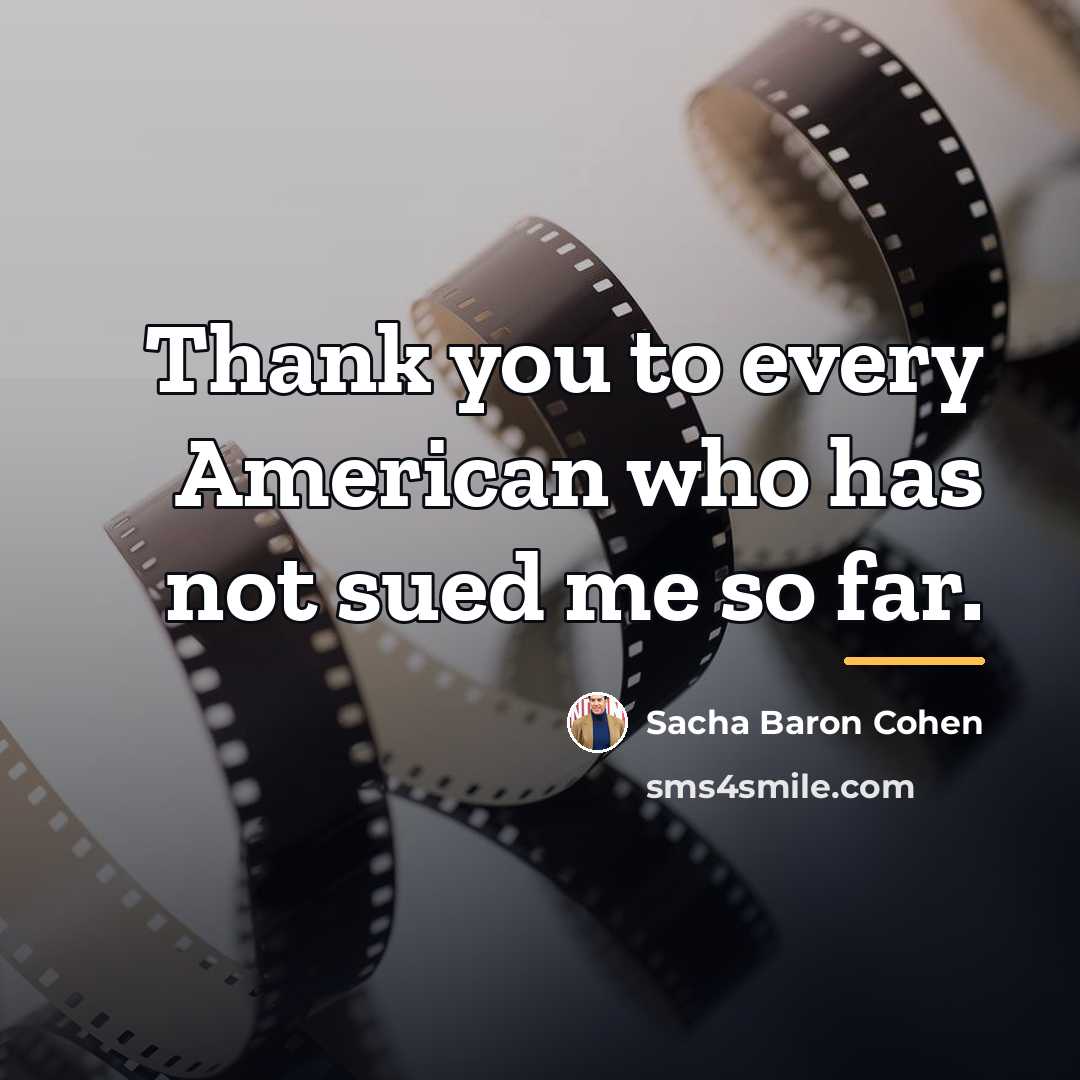 “Thank you to every American who has not sued me…” quote by Sacha Baron Cohen