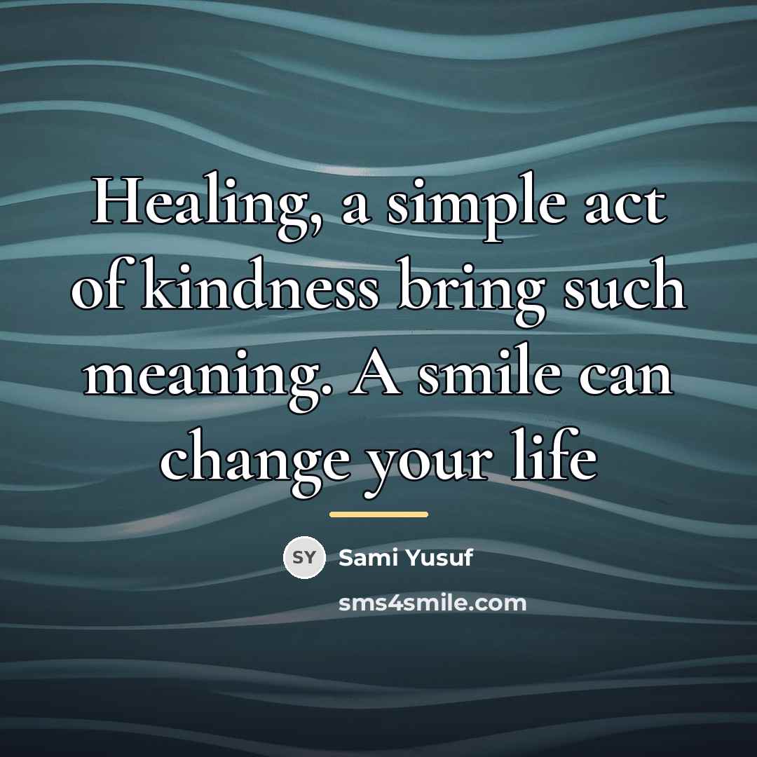 “Healing, a simple act of kindness bring such meaning. A…” quote by Sami Yusuf