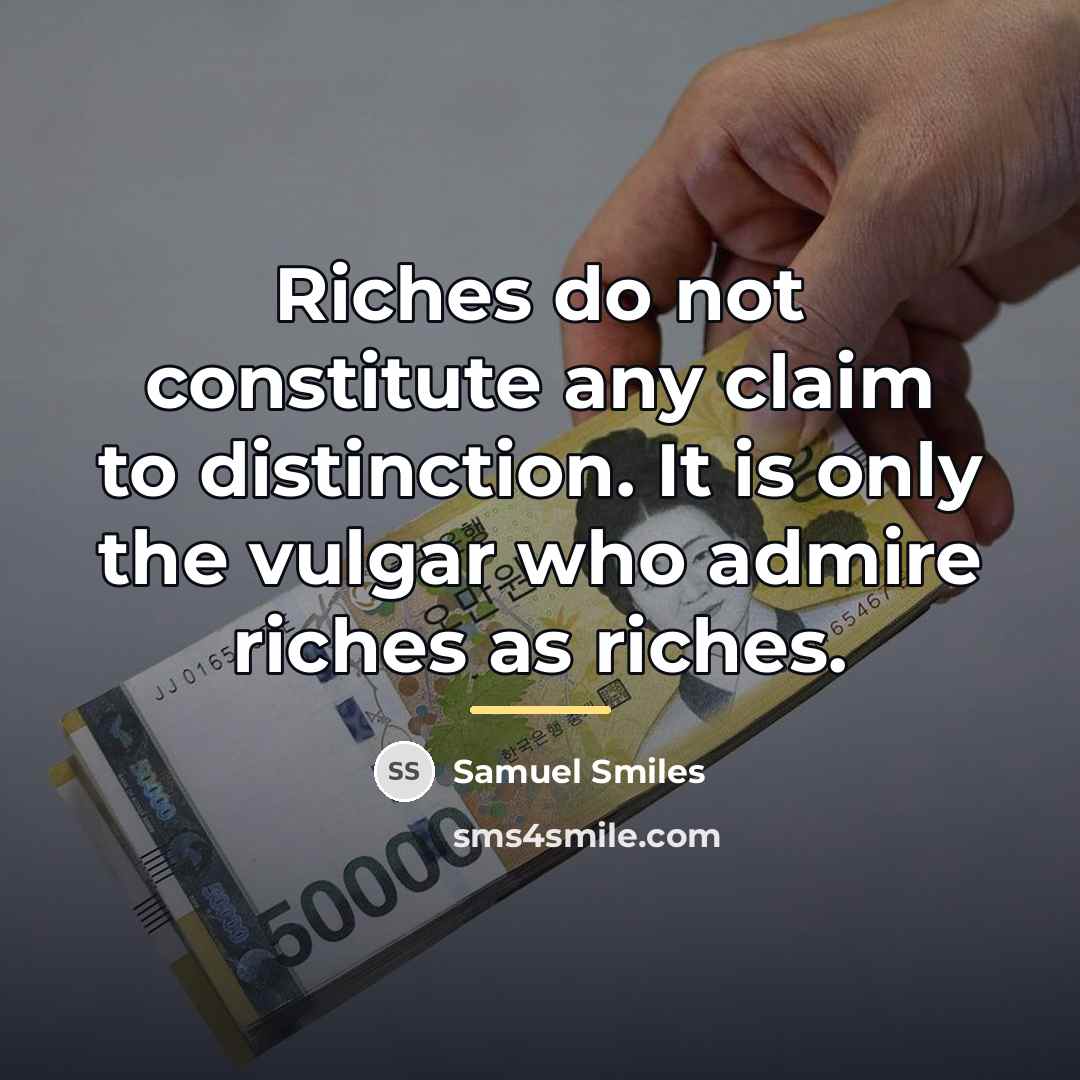 “Riches do not constitute any claim to distinction. It is…” quote by Samuel Smiles