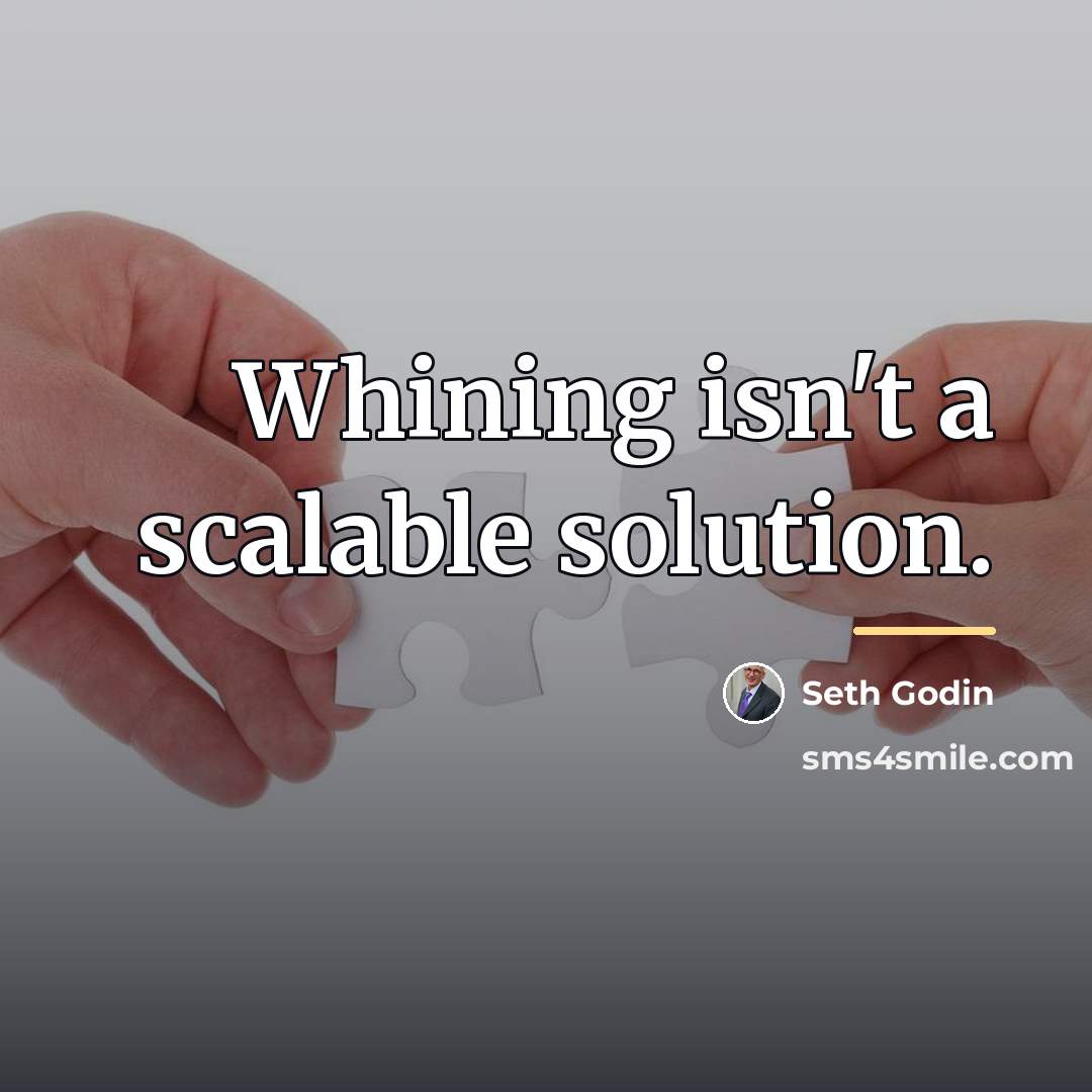 “Whining isn't a scalable solution.…” quote by Seth Godin