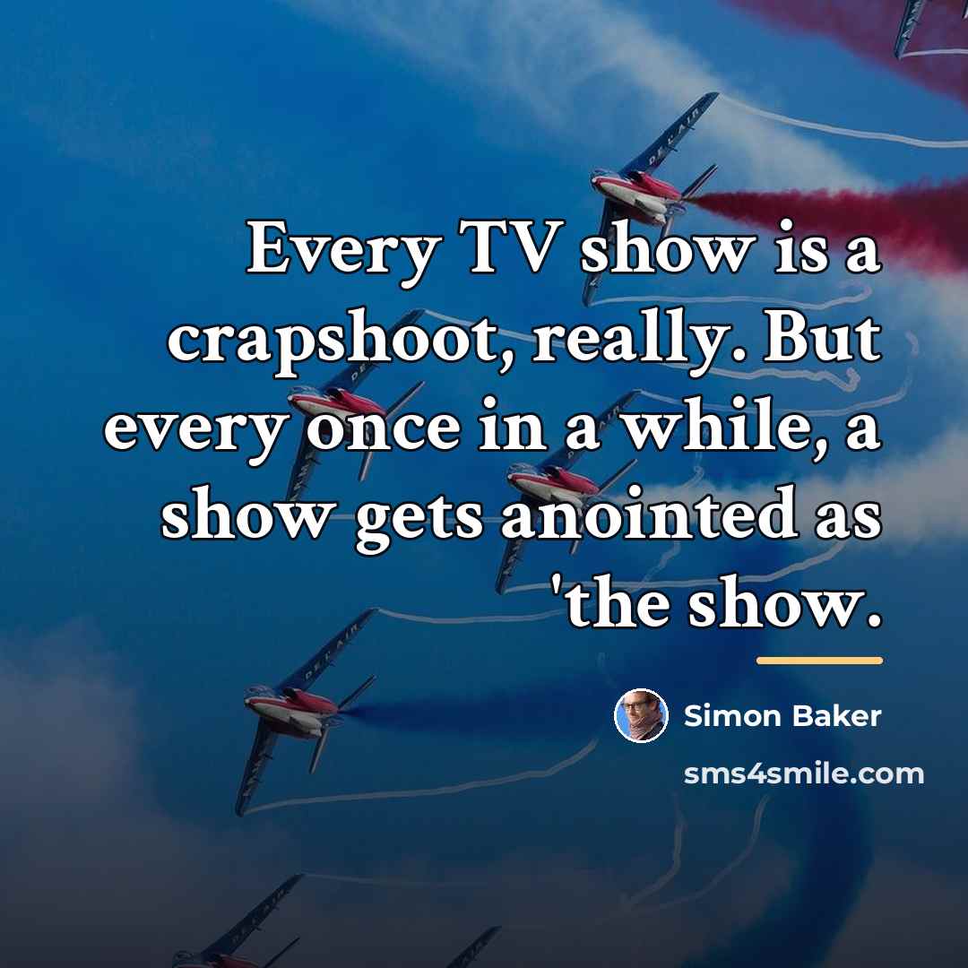 “Every TV show is a crapshoot, really. But every once…” quote by Simon Baker