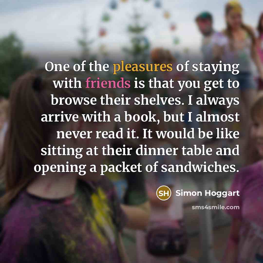 “One of the pleasures of staying with friends is that…” quote by Simon Hoggart