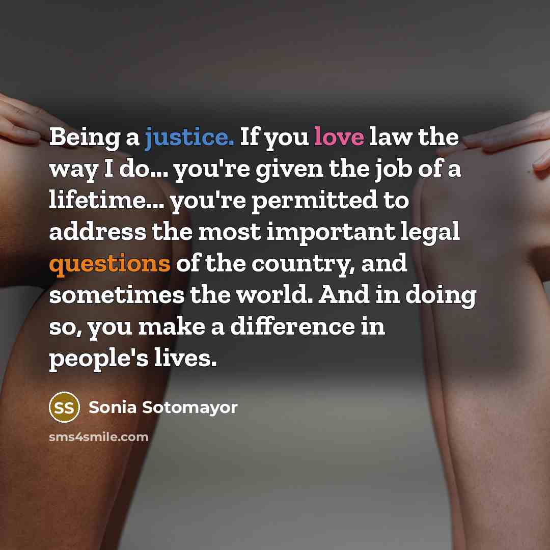 “Being a justice. If you love law the way I…” quote by Sonia Sotomayor