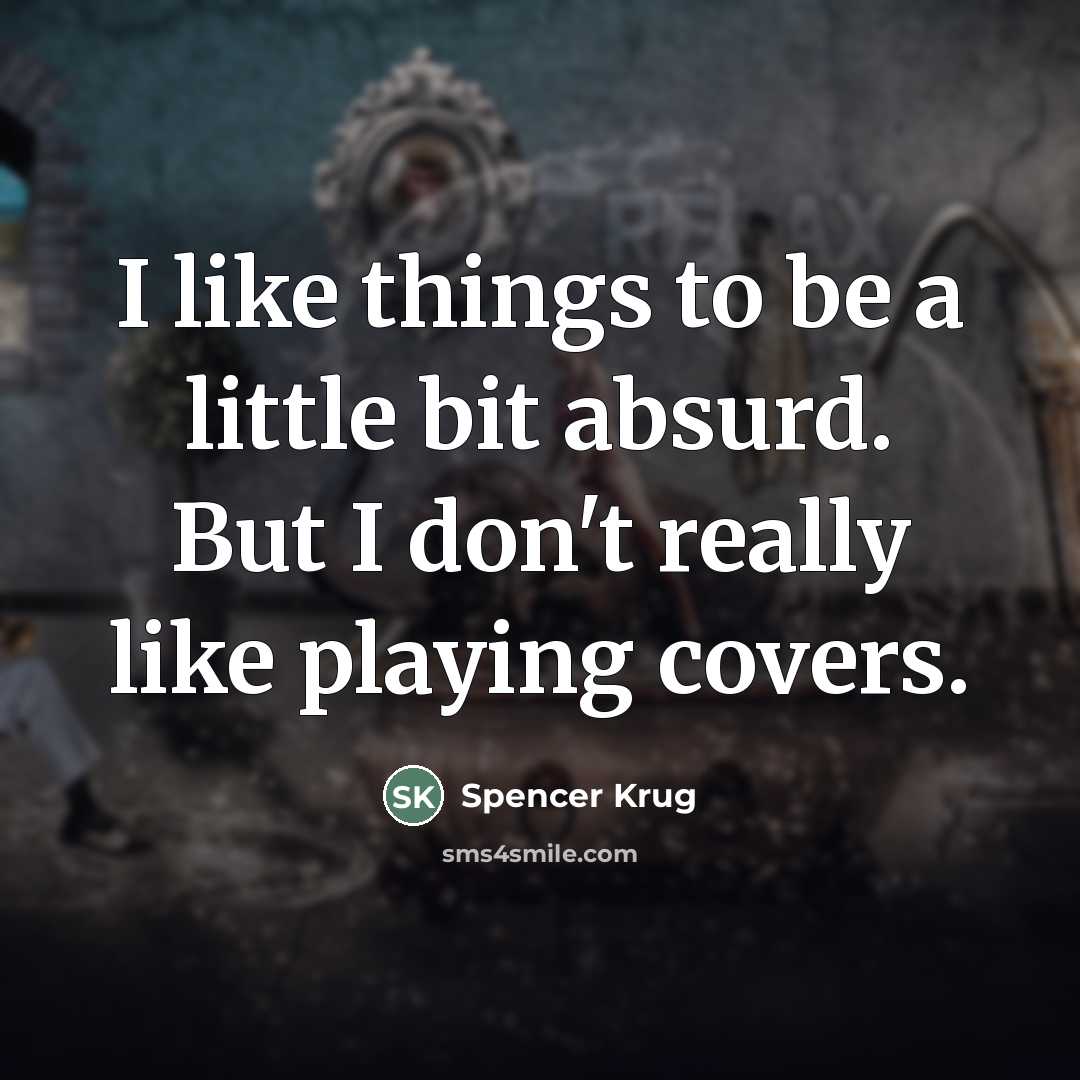 “I like things to be a little bit absurd. But…” quote by Spencer Krug