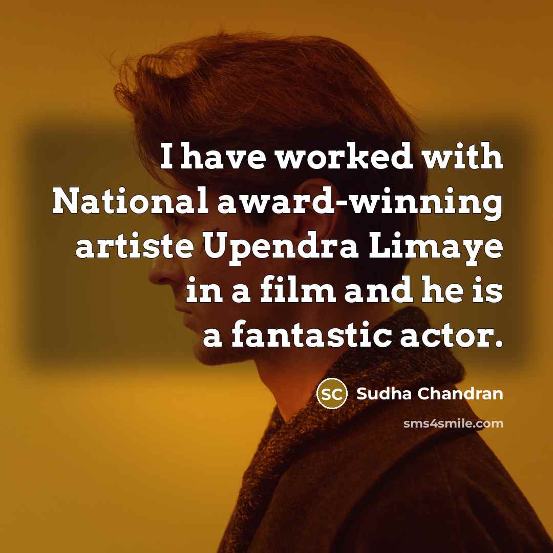 “I have worked with National award-winning artiste Upendra Limaye in…” quote by Sudha Chandran