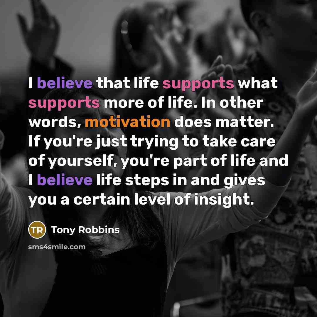“I believe that life supports what supports more of life.…” quote by Tony Robbins