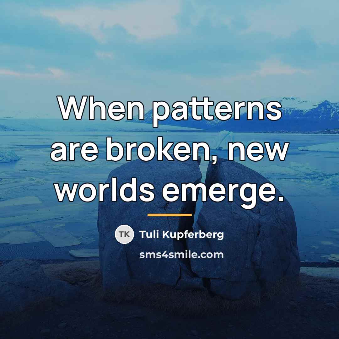 “When patterns are broken, new worlds emerge.…” quote by Tuli Kupferberg