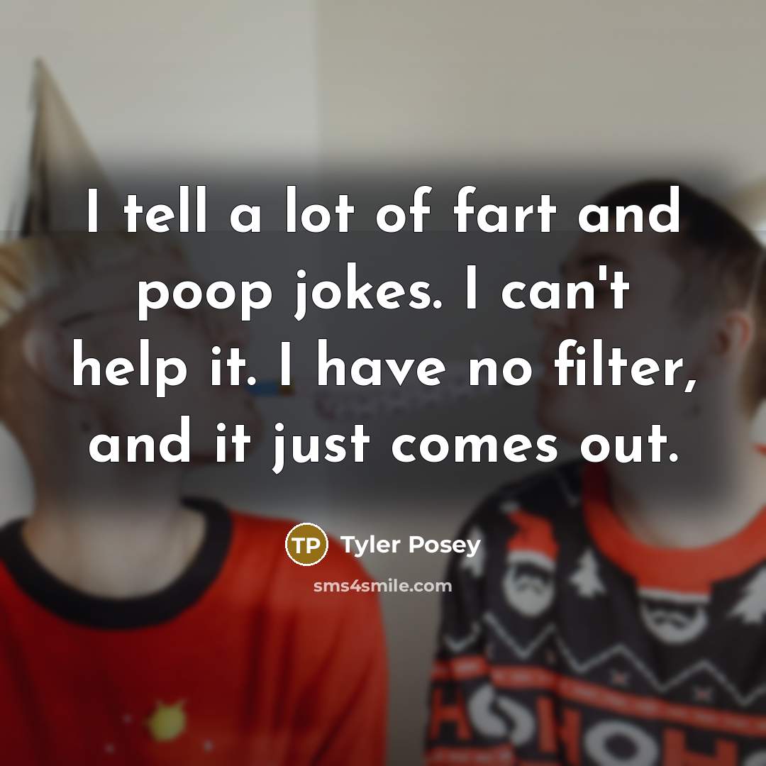 “I tell a lot of fart and poop jokes. I…” quote by Tyler Posey