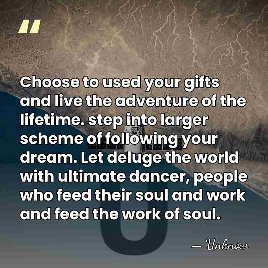 Choose to used your gifts and live the adventure of the lifetime.&hellip; - Unknow