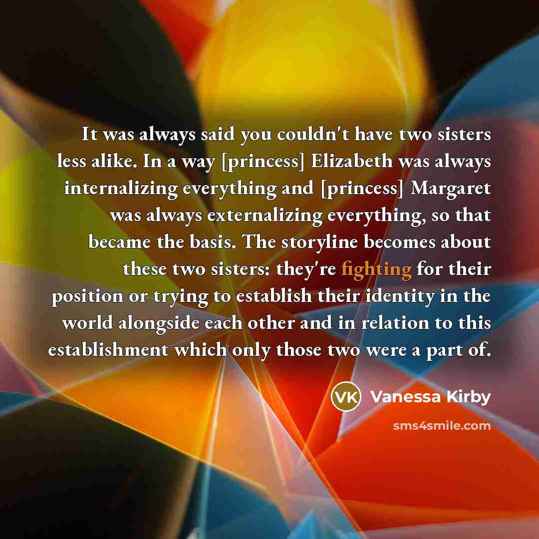 “It was always said you couldn't have two sisters less…” quote by Vanessa Kirby